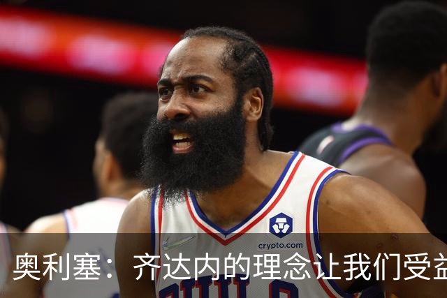 奥利塞：齐达内的理念让我们受益，代表法国队是种享受