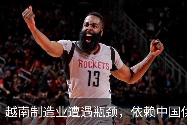 越南制造业遭遇瓶颈，依赖中国供应链持续加深